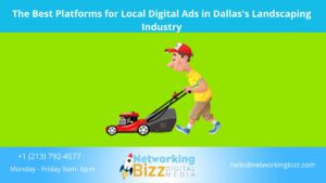 The Best Platforms for Local Digital Ads in Dallas’s Landscaping Industry