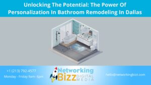 Unlocking The Potential: The Power Of Personalization In Bathroom Remodeling In Dallas 